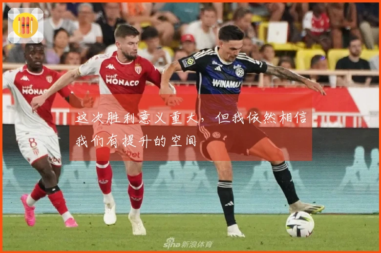 这次胜利意义重大，但我依然相信我们有提升的空间